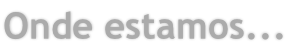 Onde estamos...
